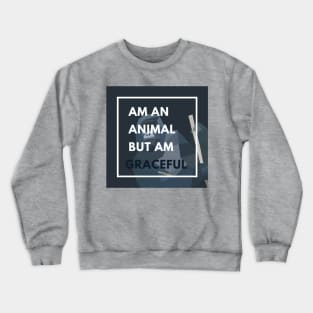 am an animal but am graceful Crewneck Sweatshirt